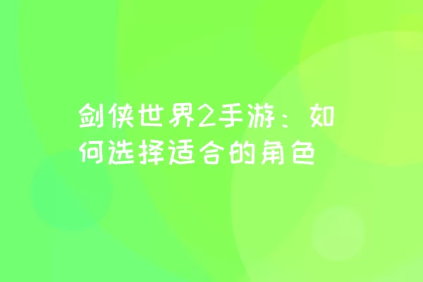 剑侠世界2手游：如何选择适合的角色