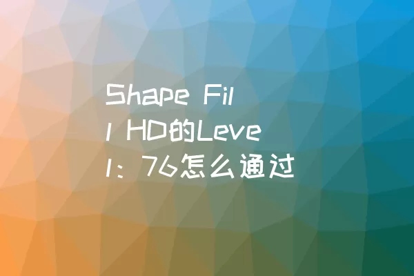 Shape Fill HD的Level：76怎么通过