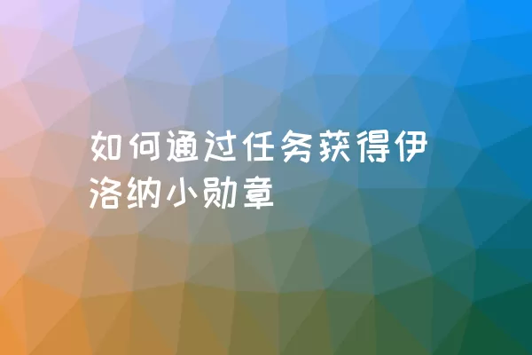 如何通过任务获得伊洛纳小勋章