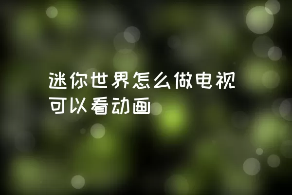 迷你世界怎么做电视可以看动画