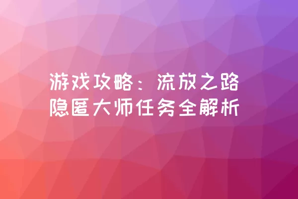 游戏攻略：流放之路隐匿大师任务全解析