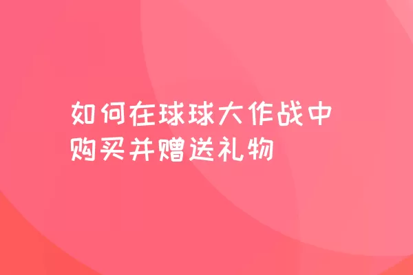 如何在球球大作战中购买并赠送礼物