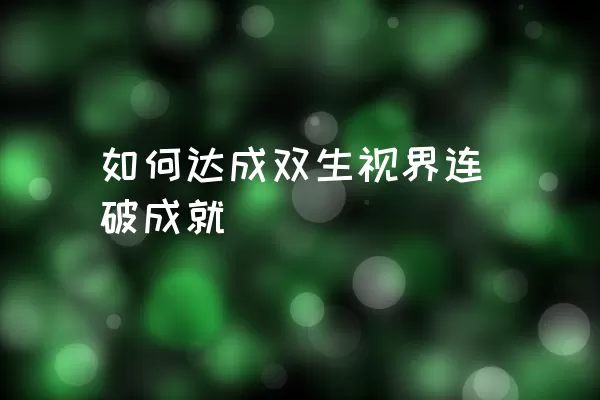 如何达成双生视界连破成就