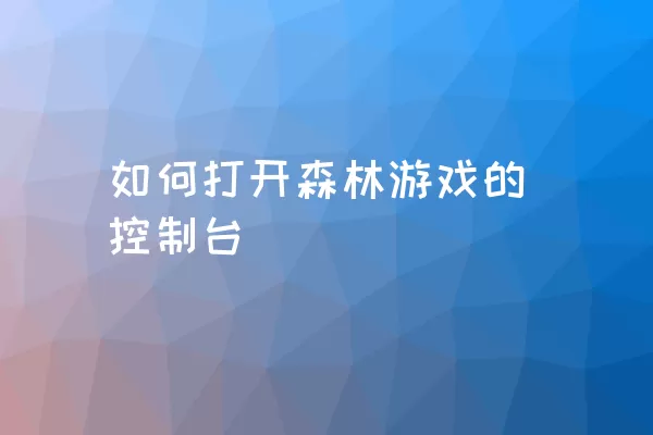 如何打开森林游戏的控制台