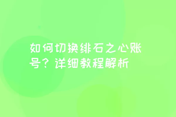 如何切换绯石之心账号？详细教程解析