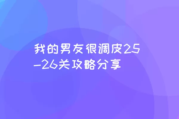 我的男友很调皮25-26关攻略分享