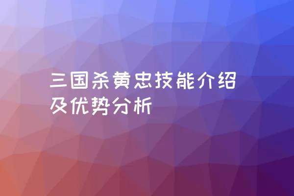 三国杀黄忠技能介绍及优势分析