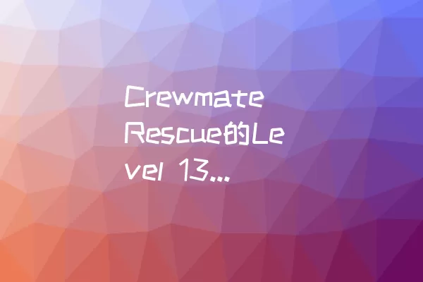 Crewmate Rescue的Level 13如何轻松通关