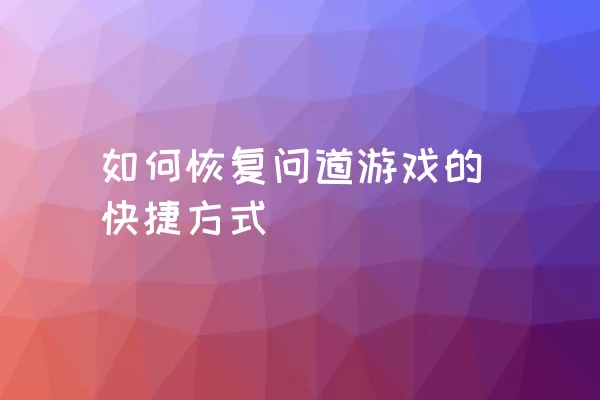 如何恢复问道游戏的快捷方式