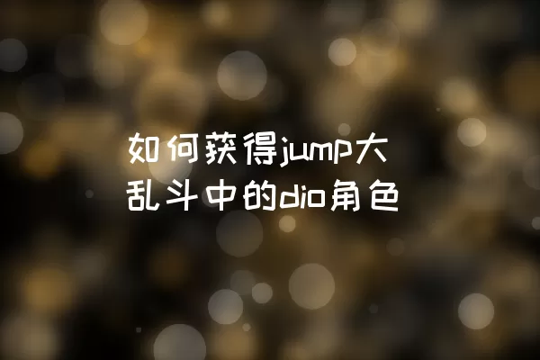 如何获得jump大乱斗中的dio角色