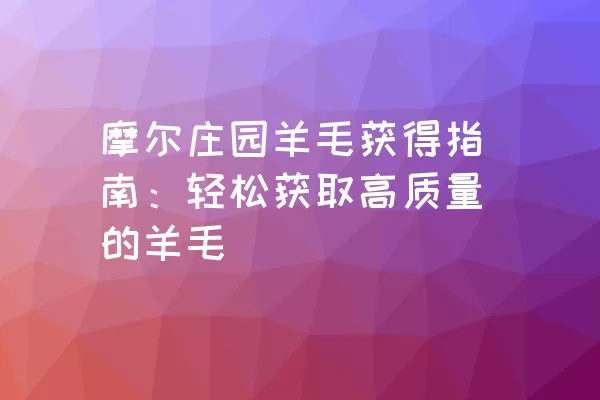 摩尔庄园羊毛获得指南：轻松获取高质量的羊毛