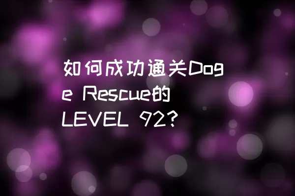 如何成功通关Doge Rescue的LEVEL 92？